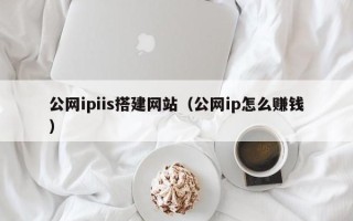 丰城公网ipiis搭建网站（公网ip怎么赚钱）