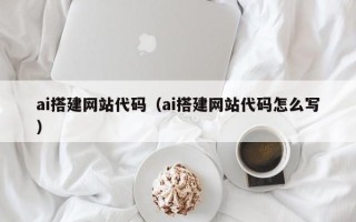 丰城ai搭建网站代码（ai搭建网站代码怎么写）