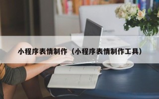 丰城小程序表情制作（小程序表情制作工具）