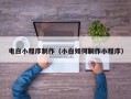 丰城电白小程序制作（小白如何制作小程序）