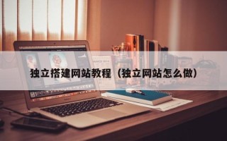 丰城独立搭建网站教程（独立网站怎么做）