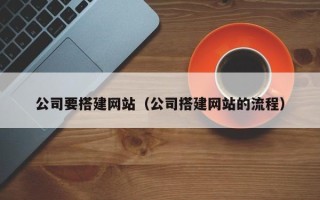 丰城公司要搭建网站（公司搭建网站的流程）